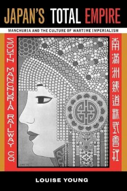 Louise Young - Japan´s Total Empire: Manchuria and the Culture of Wartime Imperialism - 9780520219342 - 9780520219342