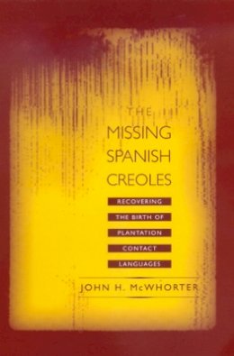 John Mcwhorter - The Missing Spanish Creoles: Recovering the Birth of Plantation Contact Languages - 9780520219991 - V9780520219991
