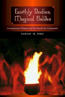 Sarah M. Pike - Earthly Bodies, Magical Selves: Contemporary Pagans and the Search for Community - 9780520220867 - V9780520220867