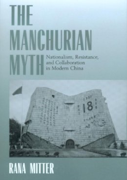 Rana Mitter - The Manchurian Myth: Nationalism, Resistance, and Collaboration in Modern China - 9780520221116 - V9780520221116