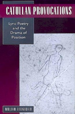 William Fitzgerald - Catullan Provocations: Lyric Poetry and the Drama of Position - 9780520221567 - V9780520221567