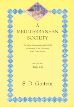 S. D. Goitein - A Mediterranean Society, Volume IV: The Jewish Communities of the Arab World as Portrayed in the Documents of the Cairo Geniza, Daily Life - 9780520221611 - V9780520221611