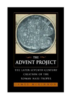 James W. Mckinnon - The Advent Project: The Later Seventh-Century Creation of the Roman Mass Proper - 9780520221987 - V9780520221987