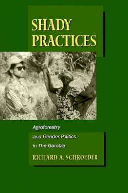 Richard A. Schroeder - Shady Practices: Agroforestry and Gender Politics in The Gambia - 9780520222335 - V9780520222335