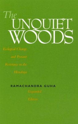 Ramachandra Guha - The Unquiet Woods: Ecological Change and Peasant Resistance in the Himalaya - 9780520222359 - V9780520222359