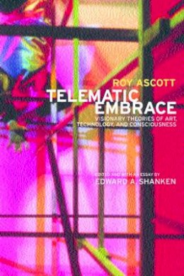 Roy Ascott - Telematic Embrace: Visionary Theories of Art, Technology, and Consciousness - 9780520222946 - V9780520222946