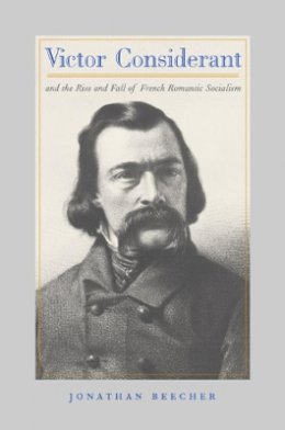 Jonathan Beecher - Victor Considerant and the Rise and Fall of French Romantic Socialism - 9780520222977 - V9780520222977
