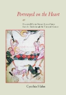 Cynthia Hahn - Portrayed on the Heart: Narrative Effect in Pictorial Lives of Saints from the Tenth through the Thirteenth Century - 9780520223202 - V9780520223202