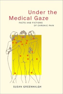 Susan Greenhalgh - Under the Medical Gaze: Facts and Fictions of Chronic Pain - 9780520223981 - V9780520223981