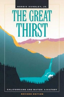 Norris Hundley - The Great Thirst: Californians and Water—A History, Revised Edition - 9780520224568 - V9780520224568 Norris Hundley - The Great Thirst: Californians and Water—A History, Revised Edition - 9780520224568 - V9780520224568