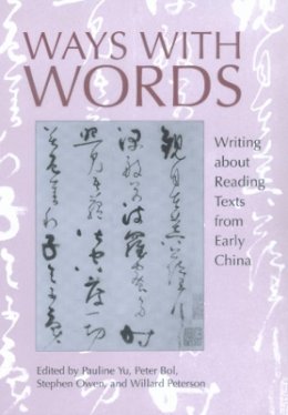 Pauline Yu (Ed.) - Ways with Words: Writing about Reading Texts from Early China - 9780520224667 - V9780520224667