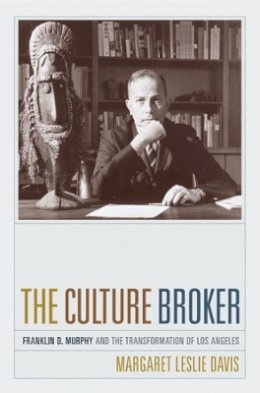 Margaret Leslie Davis - The Culture Broker: Franklin D. Murphy and the Transformation of Los Angeles - 9780520224957 - V9780520224957