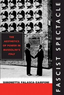 Simonetta Falasca-Zamponi - Fascist Spectacle: The Aesthetics of Power in Mussolini´s Italy - 9780520226777 - V9780520226777