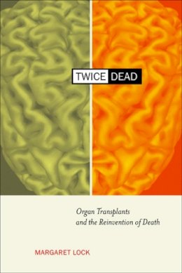 Margaret M. Lock - Twice Dead: Organ Transplants and the Reinvention of Death - 9780520228146 - V9780520228146