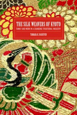 Tamara Hareven - The Silk Weavers of Kyoto: Family and Work in a Changing Traditional Industry - 9780520228184 - V9780520228184