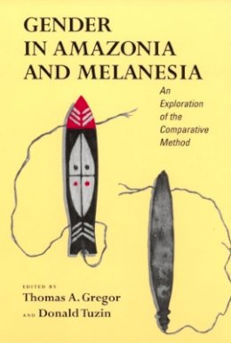 Thomas A. Gregor (Ed.) - Gender in Amazonia and Melanesia: An Exploration of the Comparative Method - 9780520228528 - V9780520228528