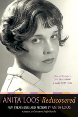 Anita Loos - Anita Loos Rediscovered: Film Treatments and Fiction by Anita Loos, Creator of Gentlemen Prefer Blondes - 9780520228948 - V9780520228948