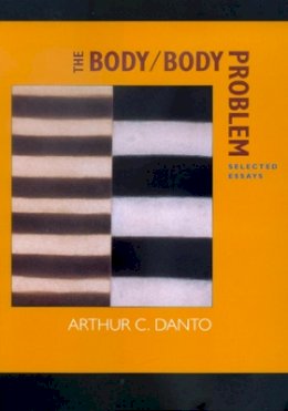 Arthur C. Danto - The Body/Body Problem: Selected Essays - 9780520229082 - V9780520229082