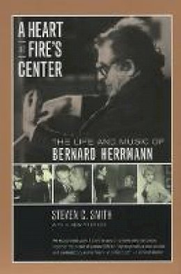 Steven C. Smith - A Heart at Fire´s Center: The Life and Music of Bernard Herrmann - 9780520229396 - V9780520229396