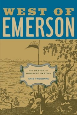 Kris Fresonke - West of Emerson: The Design of Manifest Destiny - 9780520231856 - V9780520231856