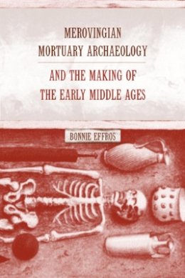 Bonnie Effros - Merovingian Mortuary Archaeology and the Making of the Early Middle Ages - 9780520232440 - V9780520232440
