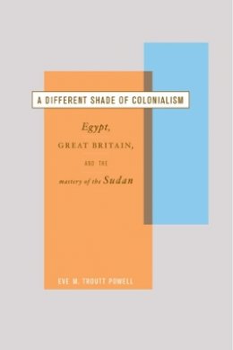 Eve Troutt Powell - A Different Shade of Colonialism: Egypt, Great Britain, and the Mastery of the Sudan - 9780520233171 - V9780520233171