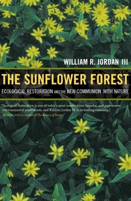 William R. Jordan - The Sunflower Forest: Ecological Restoration and the New Communion with Nature - 9780520233201 - V9780520233201