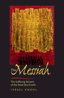 Israel Knohl - The Messiah before Jesus: The Suffering Servant of the Dead Sea Scrolls - 9780520234000 - V9780520234000