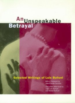 Luis Buñuel - An Unspeakable Betrayal: Selected Writings of Luis Buñuel - 9780520234239 - V9780520234239
