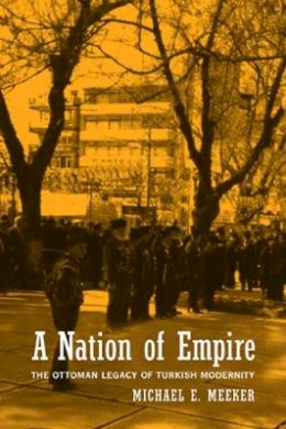 Michael Meeker - A Nation of Empire: The Ottoman Legacy of Turkish Modernity - 9780520234826 - V9780520234826