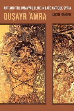 Garth Fowden - Qusayr  ´Amra: Art and the Umayyad Elite in Late Antique Syria - 9780520236653 - V9780520236653
