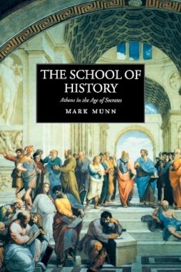 Mark H. Munn - The School of History: Athens in the Age of Socrates - 9780520236851 - V9780520236851