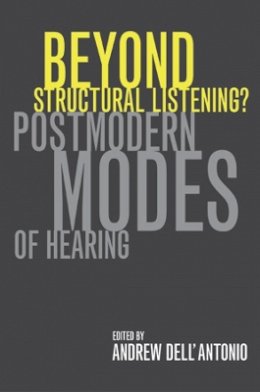 Dell´antonio - Beyond Structural Listening?: Postmodern Modes of Hearing - 9780520237605 - V9780520237605