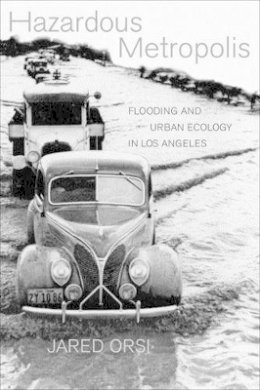 Jared Orsi - Hazardous Metropolis: Flooding and Urban Ecology in Los Angeles - 9780520238503 - V9780520238503
