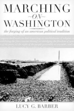 Lucy G. Barber - Marching on Washington: The Forging of an American Political Tradition - 9780520242159 - V9780520242159