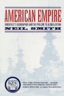 Neil Smith - American Empire: Roosevelt’s Geographer and the Prelude to Globalization - 9780520243385 - V9780520243385