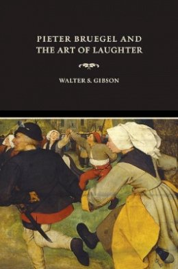 Walter S. Gibson - Pieter Bruegel and the Art of Laughter - 9780520245211 - V9780520245211