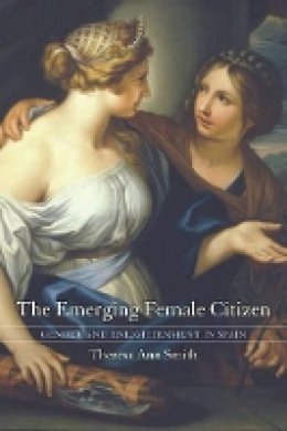 Theresa Ann Smith - The Emerging Female Citizen: Gender and Enlightenment in Spain - 9780520245839 - V9780520245839