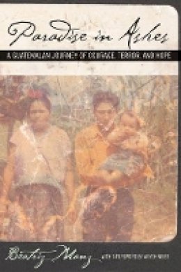 Beatriz Manz - Paradise in Ashes: A Guatemalan Journey of Courage, Terror, and Hope - 9780520246751 - V9780520246751
