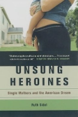 Ruth Sidel - Unsung Heroines: Single Mothers and the American Dream - 9780520247727 - V9780520247727