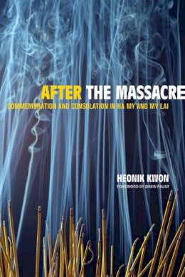 Heonik Kwon - After the Massacre: Commemoration and Consolation in Ha My and My Lai - 9780520247970 - V9780520247970