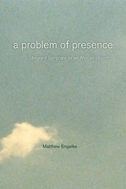 Matthew Engelke - A Problem of Presence: Beyond Scripture in an African Church - 9780520249042 - V9780520249042