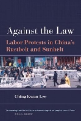 Ching Kwan Lee - Against the Law: Labor Protests in China´s Rustbelt and Sunbelt - 9780520250970 - V9780520250970