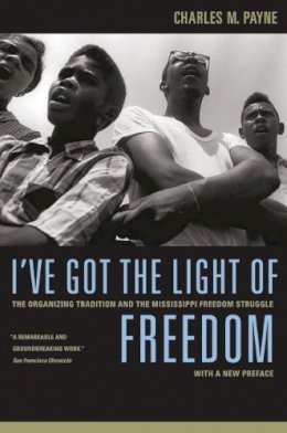 Charles M. Payne - I´ve Got the Light of Freedom: The Organizing Tradition and the Mississippi Freedom Struggle, With a New Preface - 9780520251762 - V9780520251762
