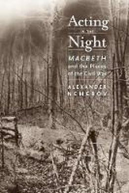 Alexander Nemerov - Acting in the Night: Macbeth and the Places of the Civil War - 9780520251861 - V9780520251861