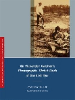 Anthony W. Lee - On Alexander Gardner´s Photographic Sketch Book of the Civil War - 9780520253315 - V9780520253315