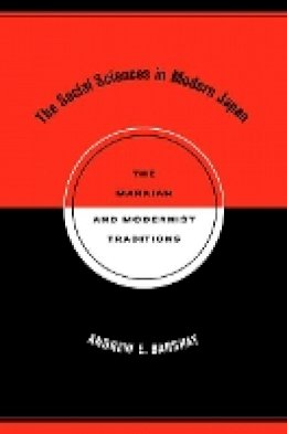 Andrew E. Barshay - The Social Sciences in Modern Japan: The Marxian and Modernist Traditions - 9780520253810 - V9780520253810
