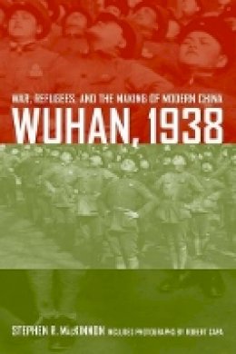 Stephen R. Mackinnon - Wuhan, 1938: War, Refugees, and the Making of Modern China - 9780520254459 - 9780520254459