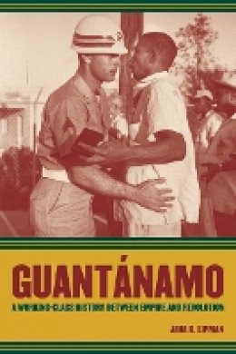 Jana K. Lipman - Guantanamo: A Working-Class History between Empire and Revolution - 9780520255401 - V9780520255401