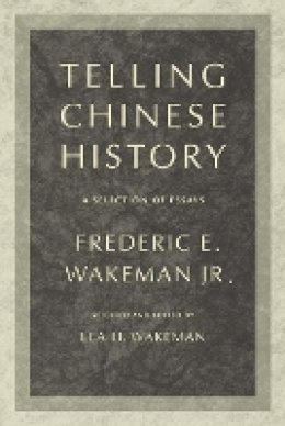Jr. Frederic Wakeman - Telling Chinese History: A Selection of Essays - 9780520256064 - V9780520256064